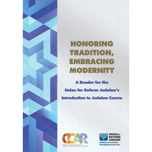 Honoring Tradition, Embracing Modernity: A Reader for the Union for Reform Judaism's Introduction to Judaism Course