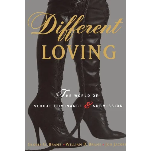 Different Loving: A Complete Exploration of the World of Sexual Dominance and Submission