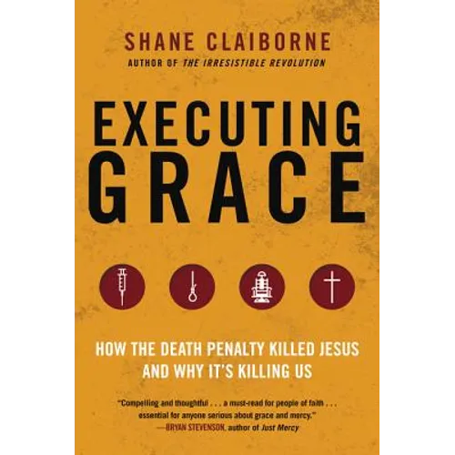 Executing Grace: How the Death Penalty Killed Jesus and Why It's Killing Us