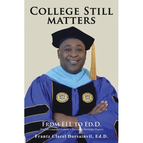 College Still Matters: From ELL to Ed.D. (English Language Learner to Doctorate Degree)
