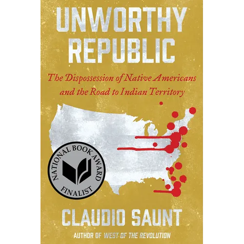 Unworthy Republic: The Dispossession of Native Americans and the Road to Indian Territory