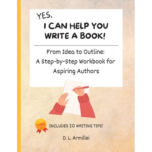 Yes, I Can Help You Write A Book!: From Idea to Outline: A Step-by-Step Workbook for Aspiring Authors