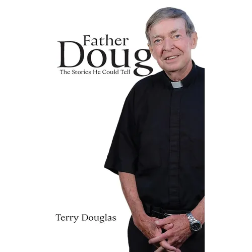 Father Doug The Stories He Could Tell: Edited by Terry Douglas