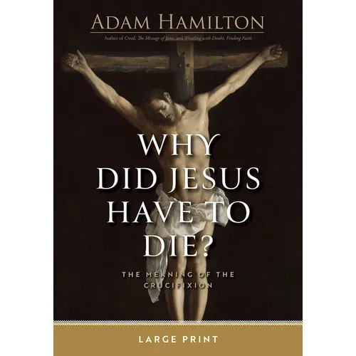 Why Did Jesus Have to Die?: The Meaning of the Crucifixion