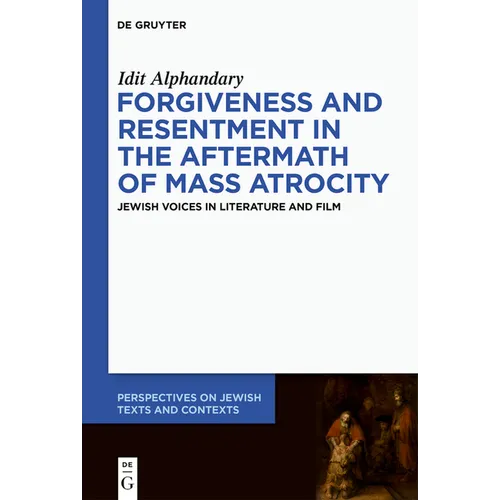 Forgiveness and Resentment in the Aftermath of Mass Atrocity: Jewish Voices in Literature and Film