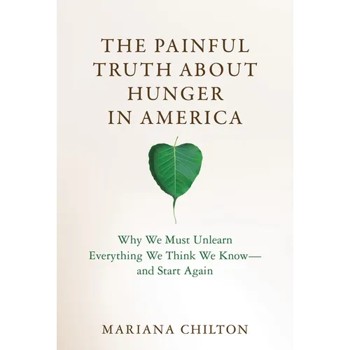 The Painful Truth about Hunger in America: Why We Must Unlearn Everything We Think We Know--And Start Again