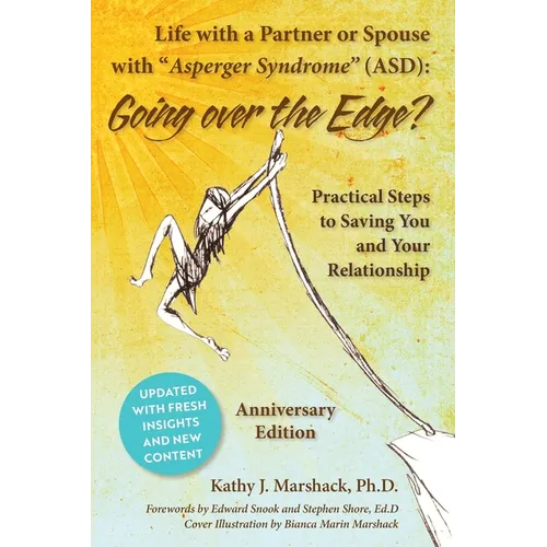 Life with a Partner or Spouse with Asperger Syndrome (ASD): Going Over the Edge? Practical Steps to Saving You and Your Relationship
