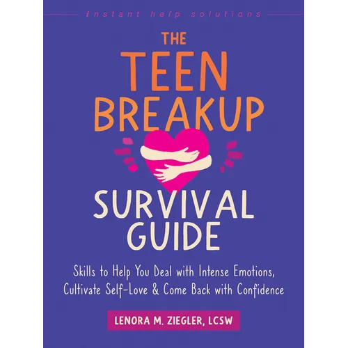 The Teen Breakup Survival Guide: Skills to Help You Deal with Intense Emotions, Cultivate Self-Love, and Come Back with Confidence