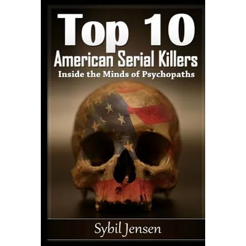 Top 10 American Serial Killers: Inside The Minds of Psychopaths