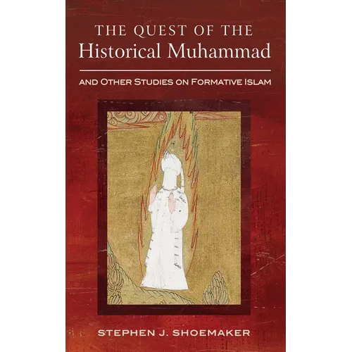 The Quest of the Historical Muhammad and Other Studies on Formative Islam