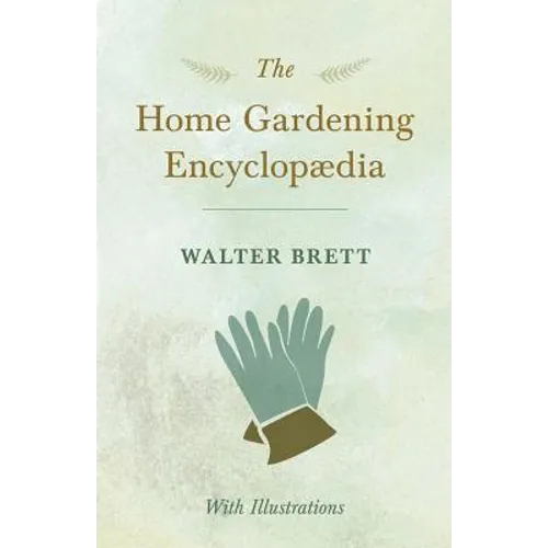 The Home Gardening Encyclopædia - With Illustrations