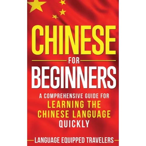Chinese for Beginners: A Comprehensive Guide for Learning the Chinese Language Quickly