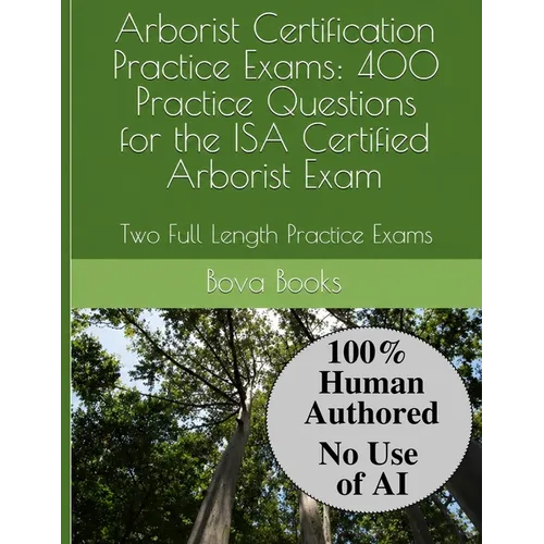 Arborist Certification Practice Exams: 400 Practice Questions for the ISA Certified Arborist Exam: Two Full Length Practice Exams