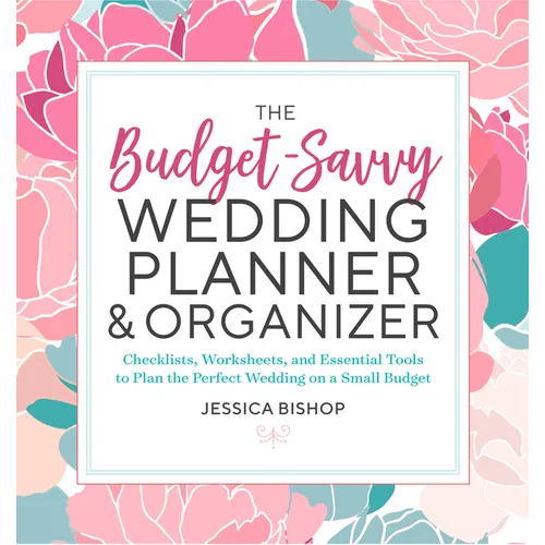 The Budget-Savvy Wedding Planner & Organizer: Checklists, Worksheets, and Essential Tools to Plan the Perfect Wedding on a Small Budget