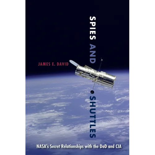 Spies and Shuttles: Nasa's Secret Relationships with the Dod and CIA