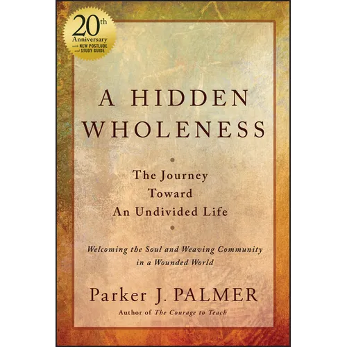 A Hidden Wholeness: The Journey Toward an Undivided Life, 20th Anniversary Edition
