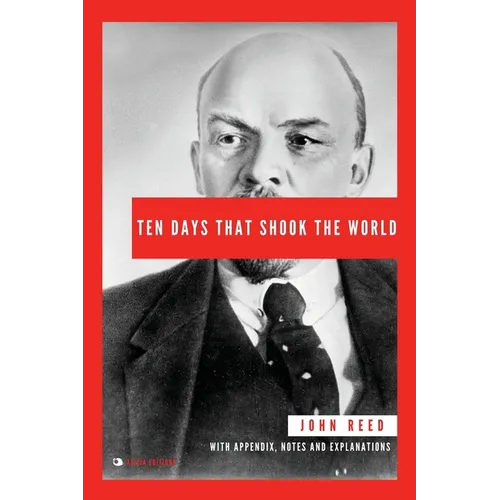 Ten Days That Shook the World: With Appendix, Notes and Explanations
