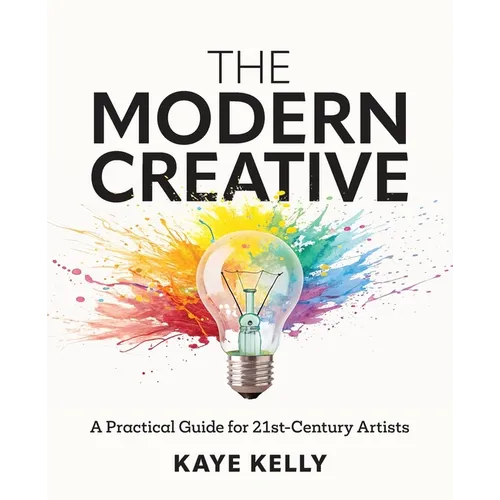 The Modern Creative: A Practical Guide for 21st-Century Artists