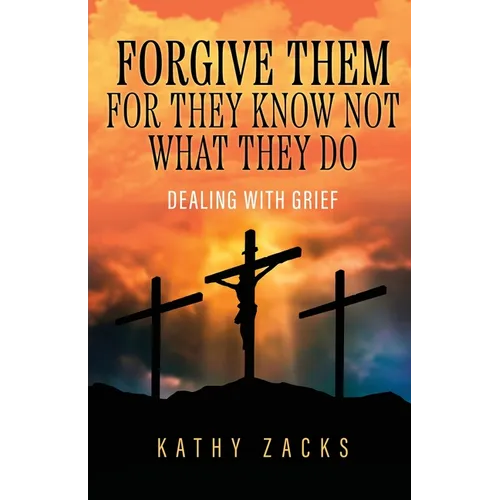 Forgive Them For They Know Not What They Do: Dealing With Grief