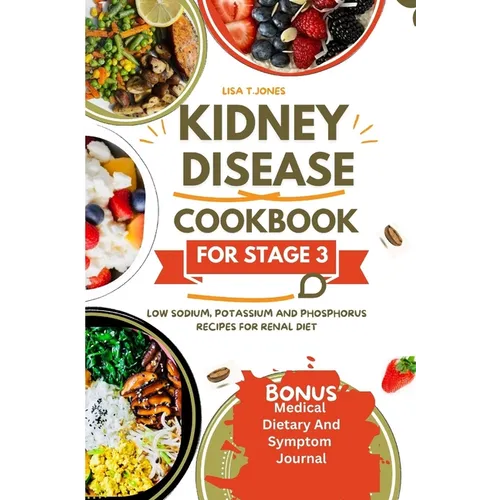 Kidney disease cookbook stage 3: Low sodium, potassium and phosphorus recipes for renal diet