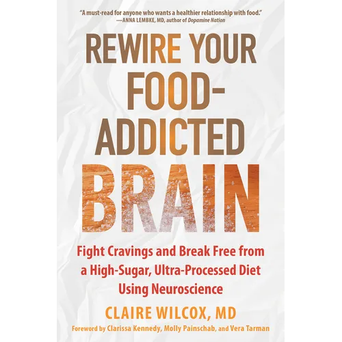 Rewire Your Food-Addicted Brain: Fight Cravings and Break Free from a High-Sugar, Ultra-Processed Diet Using Neuroscience