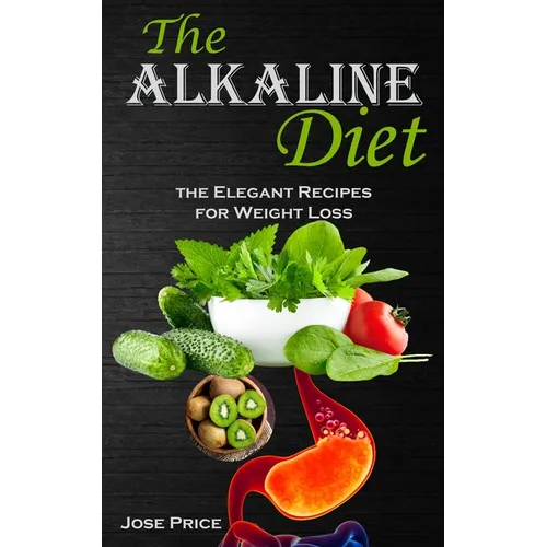 The Alkaline Diet: the Elegant Recipes for Weight Loss