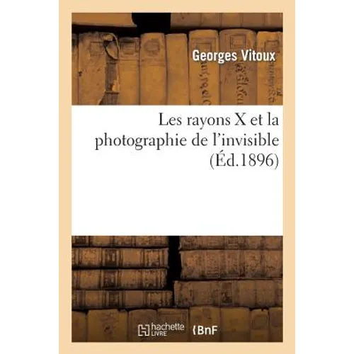 Les Rayons X Et La Photographie de l'Invisible