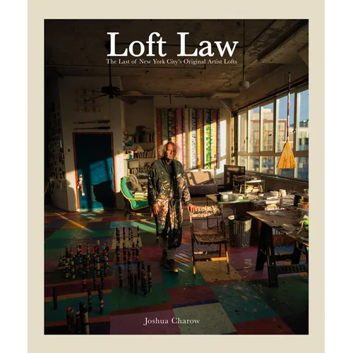 Joshua Charow: Loft Law: The Last of New York City's Original Artist Lofts