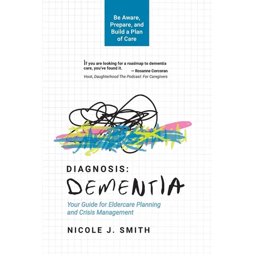 Diagnosis Dementia: Your Guide for Eldercare Planning and Crisis Management