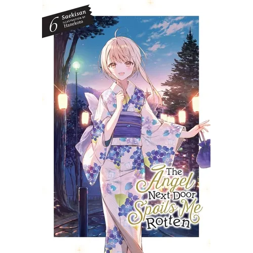 The Angel Next Door Spoils Me Rotten, Vol. 6 (Light Novel): Volume 6