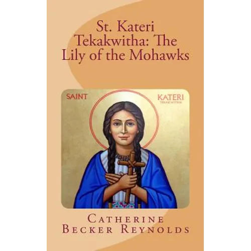 St. Kateri Tekakwitha: The Lily of the Mohawks