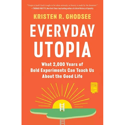 Everyday Utopia: What 2,000 Years of Bold Experiments Can Teach Us about the Good Life