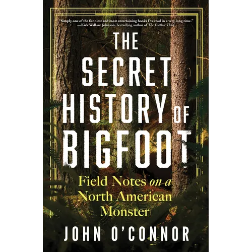 The Secret History of Bigfoot: Field Notes on a North American Monster