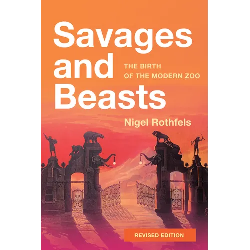 Savages and Beasts: The Birth of the Modern Zoo