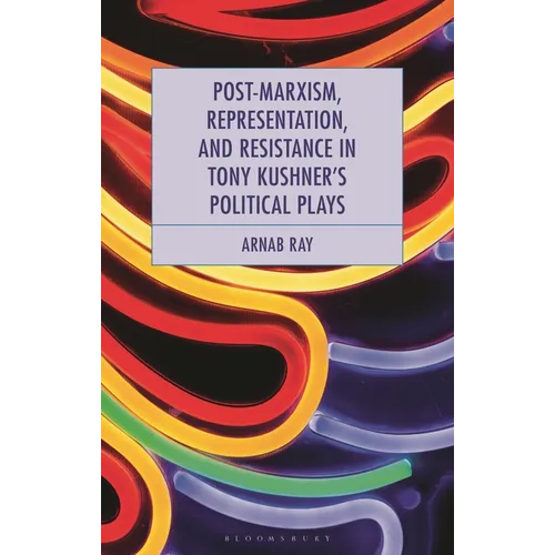 Post-Marxism, Representation, and Resistance in Tony Kushner's Political Plays