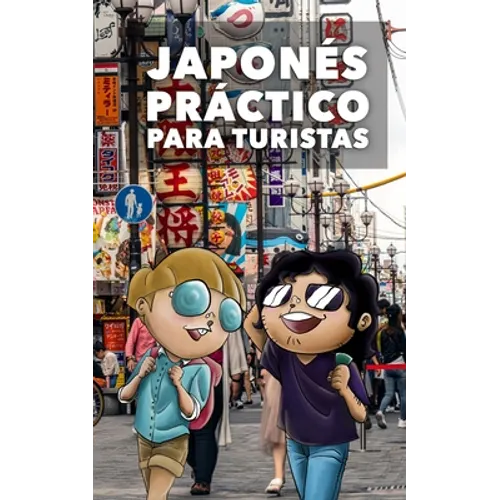 Japonés Práctico Para Turistas: Lo más básico, justo y funcional para hablar japonés