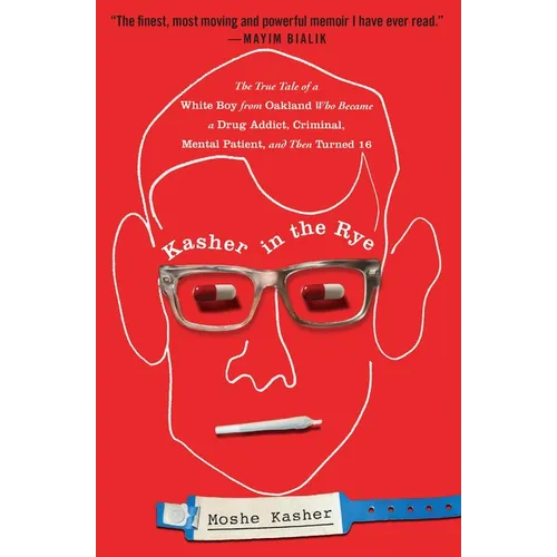 Kasher in the Rye: The True Tale of a White Boy from Oakland Who Became a Drug Addict, Criminal, Mental Patient, and Then Turned 16