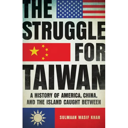 The Struggle for Taiwan: A History of America, China, and the Island Caught Between
