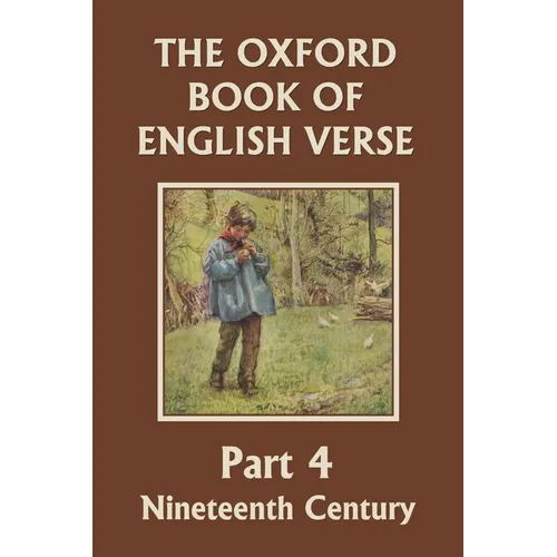 The Oxford Book of English Verse, Part 4: Nineteenth Century (Yesterday's Classics)