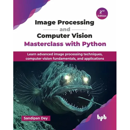 Image Processing and Computer Vision Masterclass with Python: Learn advanced image processing techniques, computer vision fundamentals, and applicatio