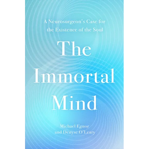 The Immortal Mind: A Neurosurgeon's Case for the Existence of the Soul