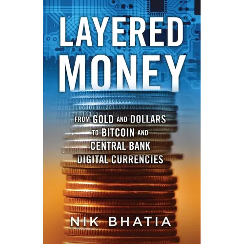 Layered Money: From Gold and Dollars to Bitcoin and Central Bank Digital Currencies