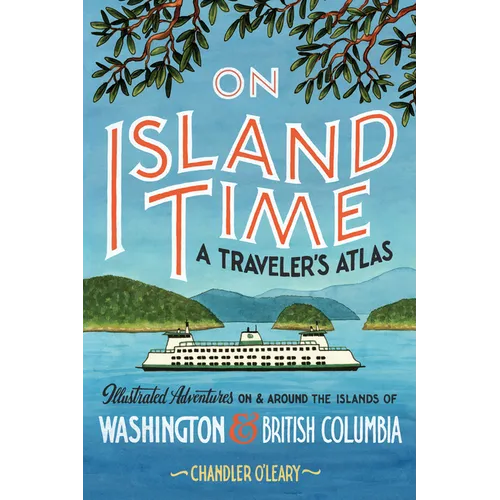 On Island Time: A Traveler's Atlas: Illustrated Adventures on and Around the Islands of Washington and British Columbia - Paperback
