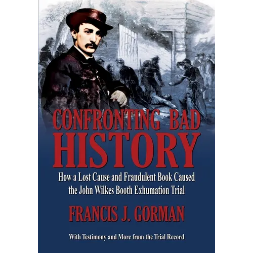 Confronting Bad History -- How a Lost Cause and Fraudulent Book Caused the John Wilkes Booth Exhumation Trial