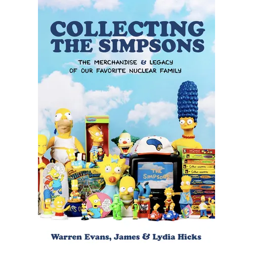 Collecting the Simpsons: The Merchandise and Legacy of Our Favorite Nuclear Family (for Simpsons Lovers, Simpsons Merchandise, History and Criticism)