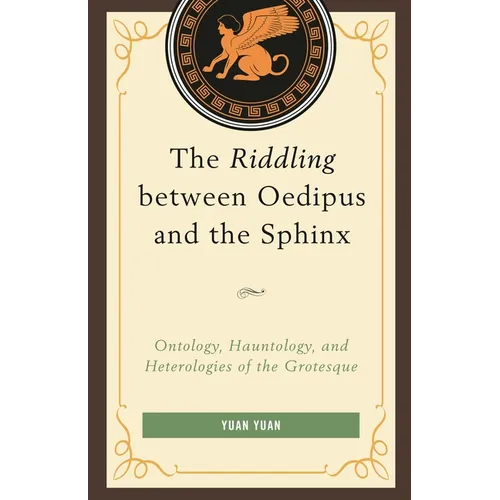 Riddling between Oedipus and the Sphinx: Ontology, Hauntology, and Heterologies of the Grotesque