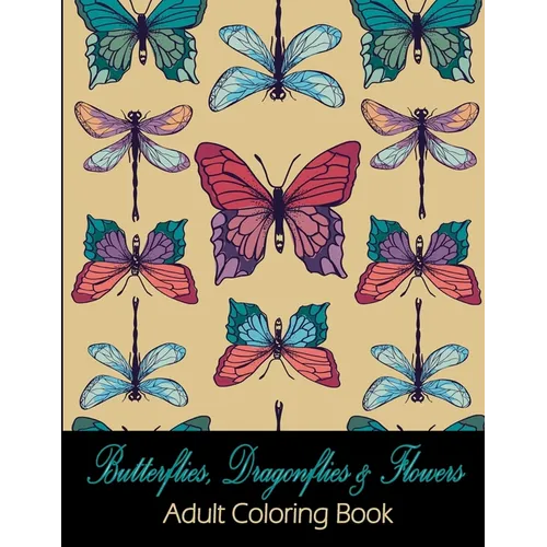 Butterflies, Dragonflies & Flowers: Adult Coloring Book - Paperback