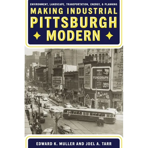 Making Industrial Pittsburgh Modern: Environment, Landscape, Transportation, Energy, and Planning