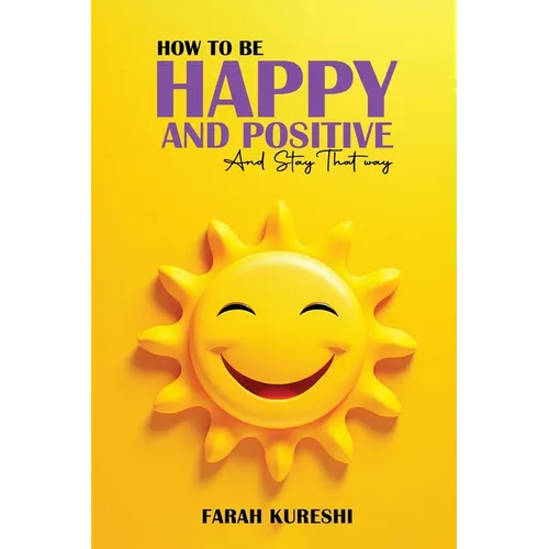 How To Be Happy And Positive: And Keep It That Way