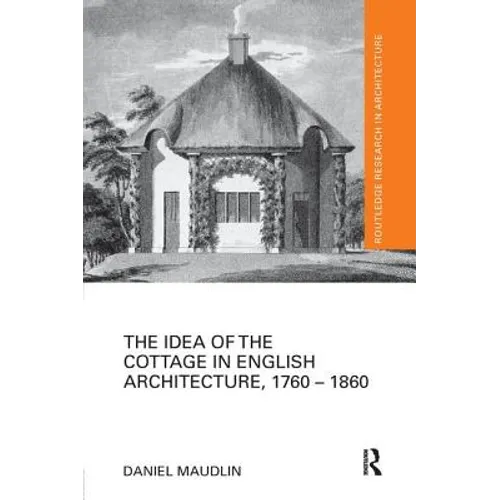 The Idea of the Cottage in English Architecture, 1760 - 1860